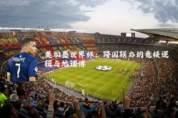 美加墨世界杯：跨国联办的竞技逻辑与地理博弈