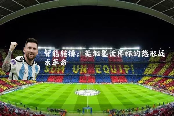 智能转播：美加墨世界杯的隐形战术革命