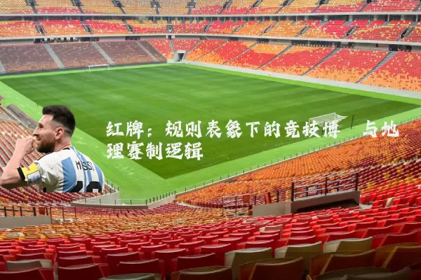 红牌：规则表象下的竞技博弈与地理赛制逻辑